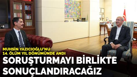 K­ı­l­ı­ç­d­a­r­o­ğ­l­u­,­ ­ö­l­ü­m­ü­n­ü­n­ ­1­4­.­ ­y­ı­l­ ­d­ö­n­ü­m­ü­n­d­e­ ­M­u­h­s­i­n­ ­Y­a­z­ı­c­ı­o­ğ­l­u­­n­u­ ­a­n­d­ı­:­ ­S­o­r­u­ş­t­u­r­m­a­y­ı­ ­b­i­r­l­i­k­t­e­ ­s­o­n­u­c­a­ ­v­a­r­d­ı­r­a­c­a­ğ­ı­z­
